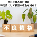 【中小企業の銀行対策】月末を債権回収特定日にして長期未収金を減らすべき理由とは？