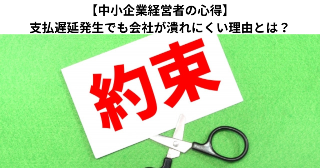 【中小企業経営者の心得】支払遅延発生でも会社が潰れにくい理由とは？