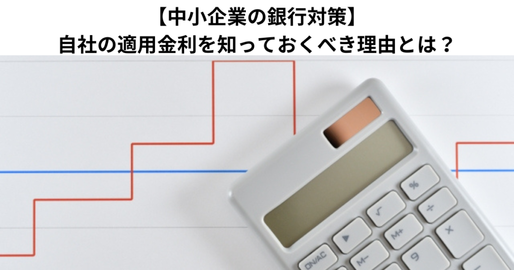 【中小企業の銀行対策】自社の適用金利を知っておくべき理由とは？