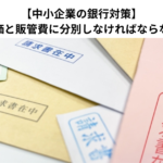 【中小企業の銀行対策】費用を製造原価と販管費に分別しなければならない理由とは？