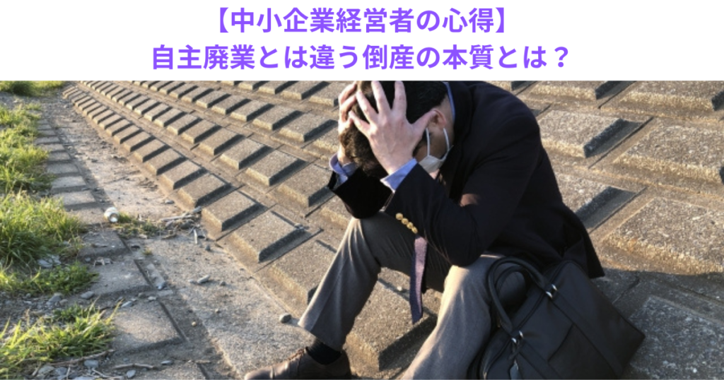 【中小企業経営者の心得】自主廃業とは違う倒産の本質とは？