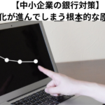 【中小企業の銀行対策】業績悪化が進んでしまう根本的な原因とは？