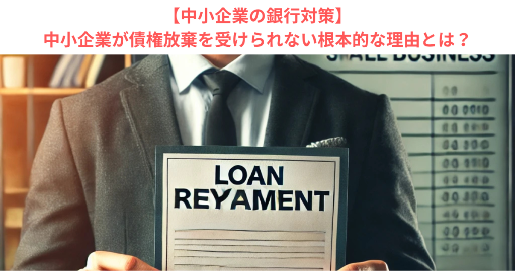 【中小企業の銀行対策】中小企業が債権放棄を受けられない根本的な理由とは？