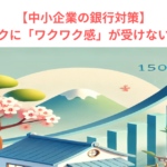 【中小企業の銀行対策】メインバンクに「ワクワク感」が受けない理由とは？