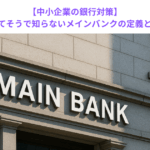 【中小企業の銀行対策】知ってそうで知らないメインバンクの定義とは？