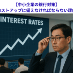 【中小企業の銀行対策】更なるコストアップに備えなければならない理由とは？