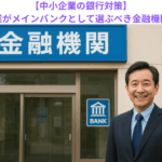 【中小企業の銀行対策】中小企業がメインバンクとして選ぶべき金融機関とは？