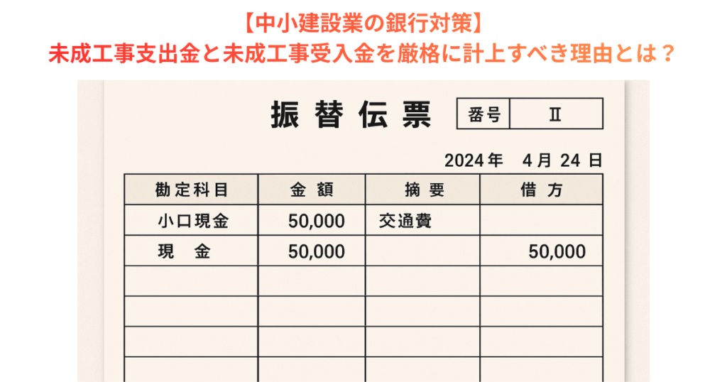 【中小建設業の銀行対策】未成工事支出金と未成工事受入金を厳格に計上すべき理由とは？