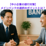 【中小企業の銀行対策】メインバンクの選択のポイントとは？