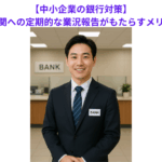 【中小企業の銀行対策】取引金融機関への定期的な業況報告がもたらすメリットとは？