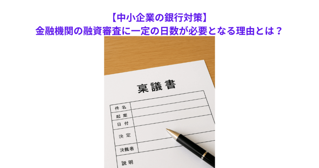 【中小企業の銀行対策】金融機関の融資審査に一定の日数が必要となる理由とは？