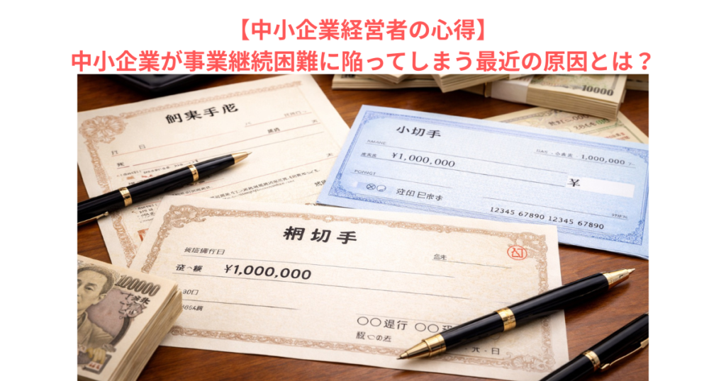 【中小企業経営者の心得】中小企業が事業継続困難に陥ってしまう最近の原因とは？
