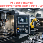 【中小企業の銀行対策】過大な設備投資が会社の持続可能性を脅かすリスクとは？