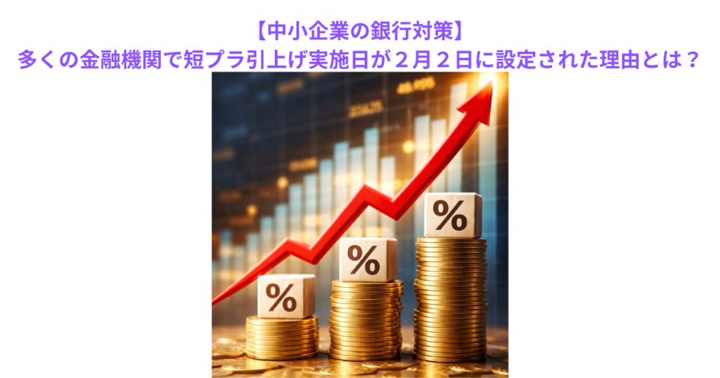 【中小企業の銀行対策】多くの金融機関で短プラ引上げ実施日が2月2日に設定された理由とは?