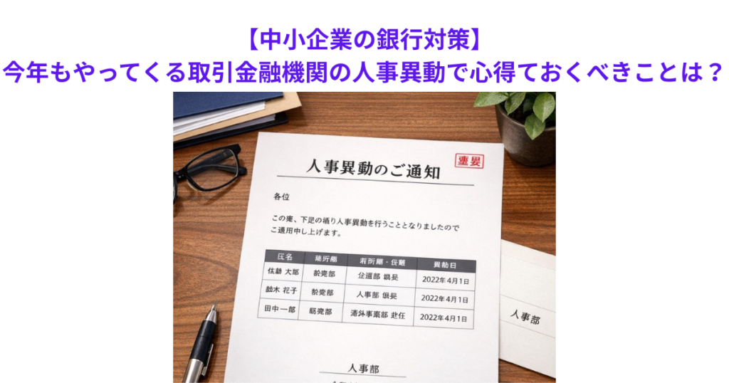 【中小企業の銀行対策】今年もやってくる取引金融機関の人事異動で心得ておくべきことは？