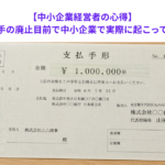 【中小企業経営者の心得】紙の手形・小切手の廃止目前で中小企業で実際に起こっていることとは？