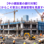 【中小建設業の銀行対策】年度始めの今だからこそ受注と原価管理を見直すべき理由とは？