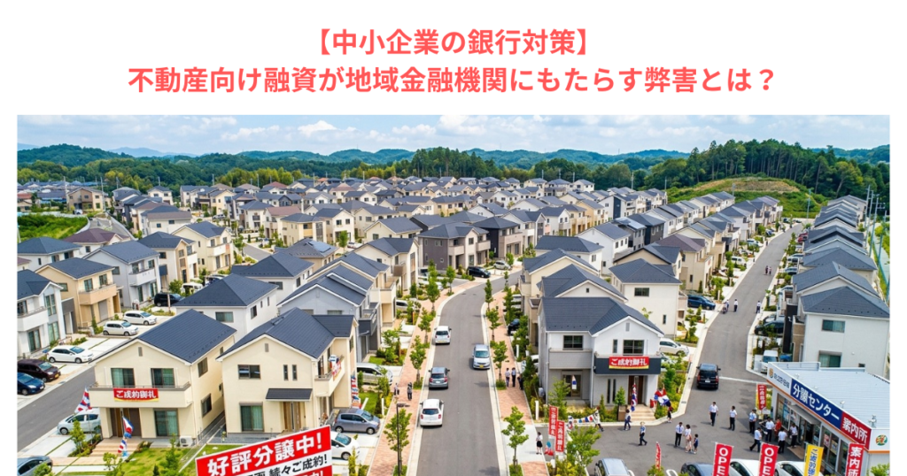 【中小企業の銀行対策】不動産向け融資が地域金融機関にもたらす弊害とは？