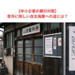 【中小企業の銀行対策】意外に険しい自主廃業への道とは？