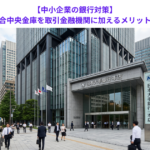 【中小企業の銀行対策】商工組合中央金庫を取引金融機関に加えるメリットとは？