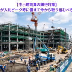 【中小建設業の銀行対策】中小建設業が入札ピーク時に備えて今から取り組むべきこととは？